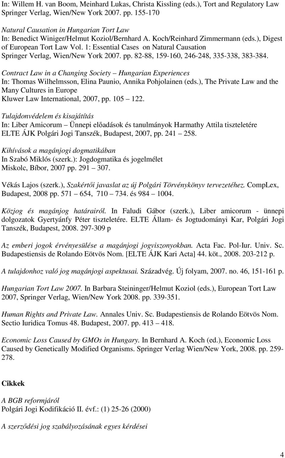 1: Essential Cases on Natural Causation Springer Verlag, Wien/New York 2007. pp. 82-88, 159-160, 246-248, 335-338, 383-384.