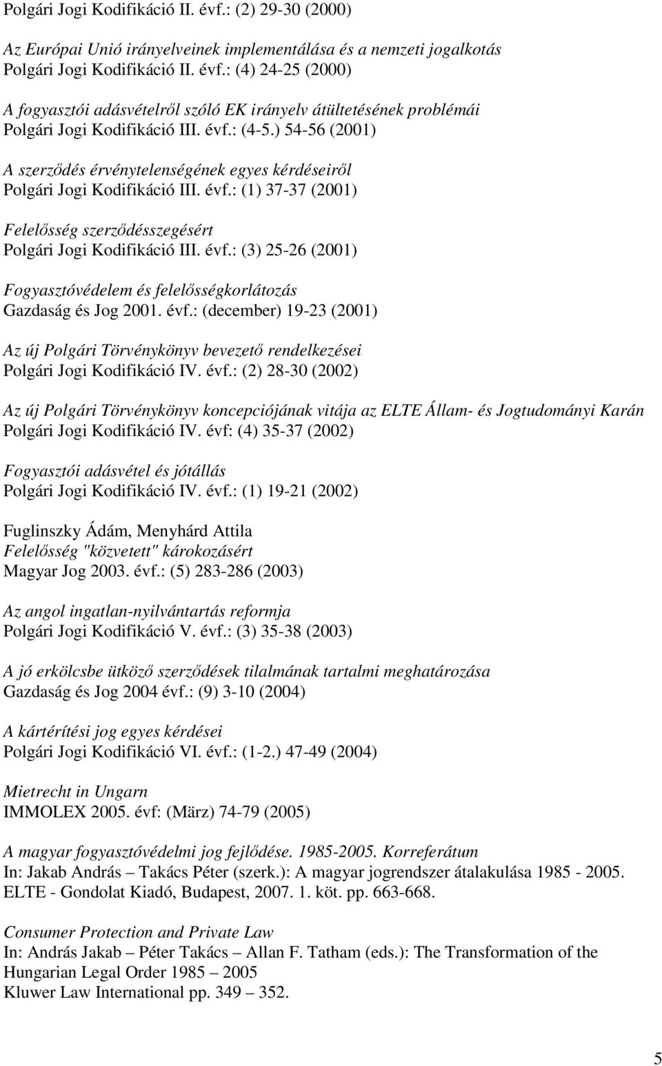 évf.: (december) 19-23 (2001) Az új Polgári Törvénykönyv bevezető rendelkezései Polgári Jogi Kodifikáció IV. évf.