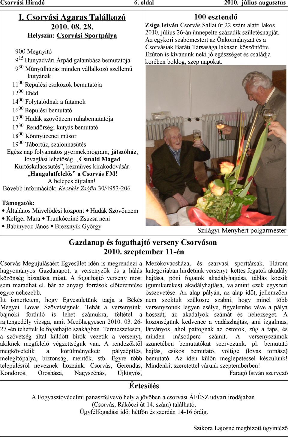 Repülési bemuttó 1700 Hudák szövőüzem ruhbemuttój 1730 Rendőrségi kutyás bemuttó 1800 Könnyűzenei műsor 1900 Tábortűz, szlonnsütés Egész np folymtos gyermekprogrm, játszóház, lovglási lehetőség,