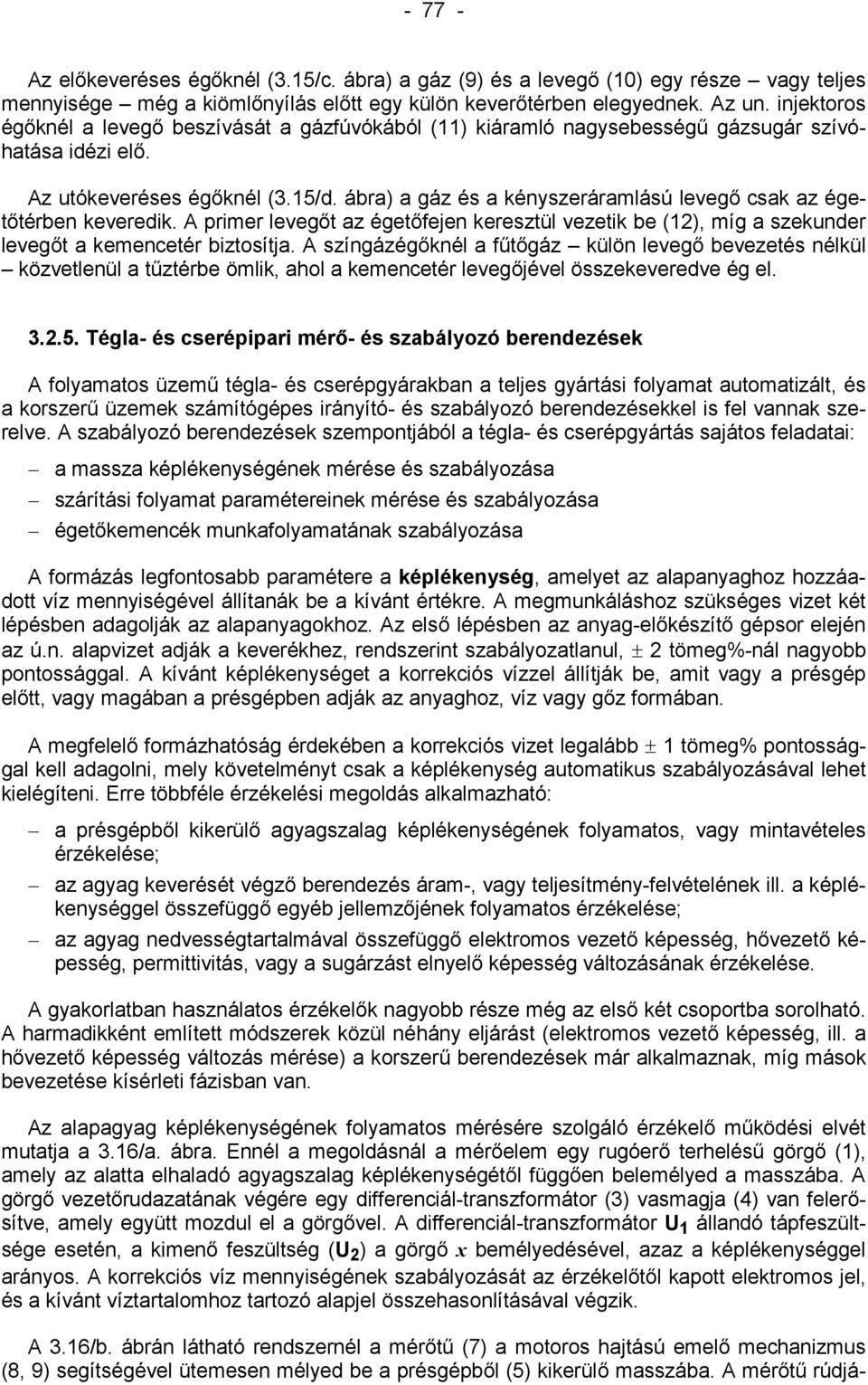 ábra) a gáz és a kényszeráramlású levegő csak az égetőtérben keveredik. A primer levegőt az égetőfejen keresztül vezetik be (), míg a szekunder levegőt a kemencetér biztosítja.