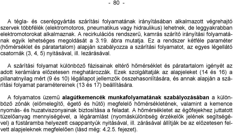 Ez a rendszer kétféle paraméter (hőmérséklet és páratartalom) alapján szabályozza a szárítási folyamatot, az egyes légellátó csatornák (,, ) nyitásával, ill. lezárásával.