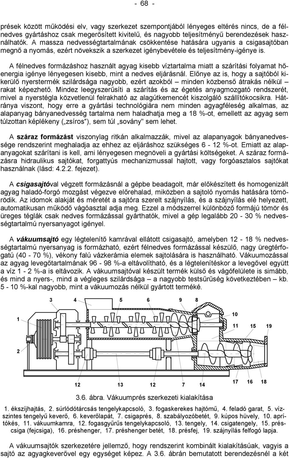 A félnedves formázáshoz használt agyag kisebb víztartalma miatt a szárítási folyamat hőenergia igénye lényegesen kisebb, mint a nedves eljárásnál.