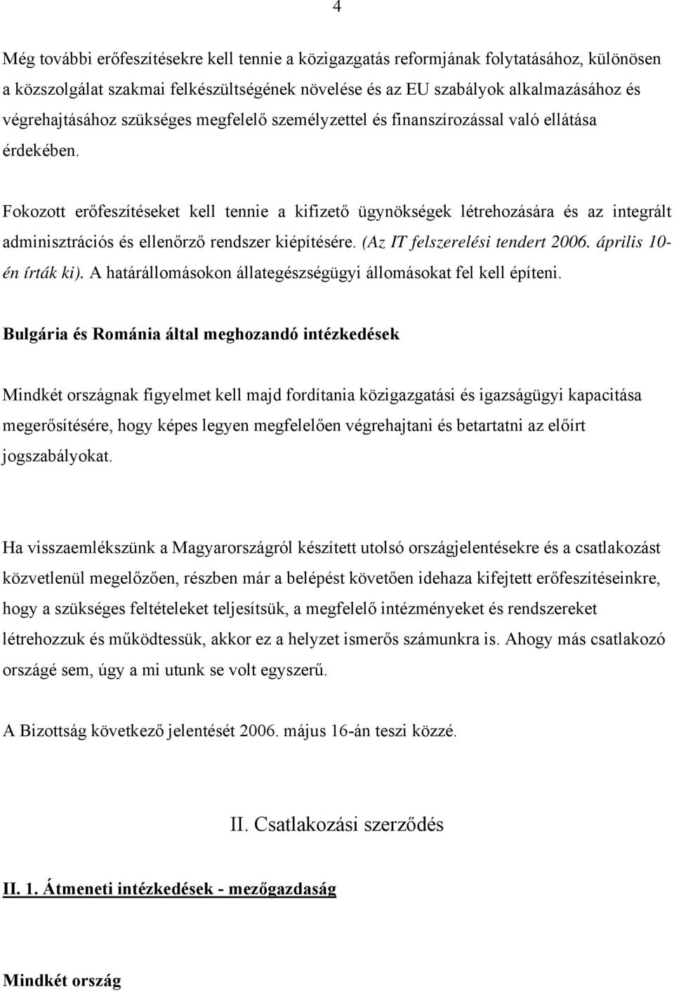 Fokozott erőfeszítéseket kell tennie a kifizető ügynökségek létrehozására és az integrált adminisztrációs és ellenőrző rendszer kiépítésére. (Az IT felszerelési tendert 2006. április 10- én írták ki).