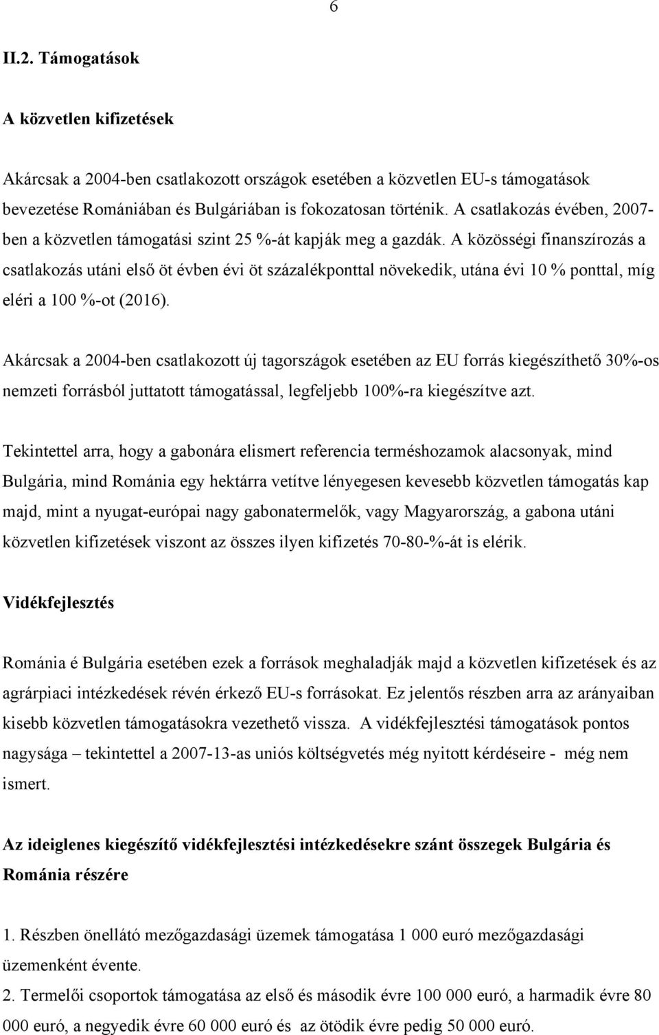 A közösségi finanszírozás a csatlakozás utáni első öt évben évi öt százalékponttal növekedik, utána évi 10 % ponttal, míg eléri a 100 %-ot (2016).