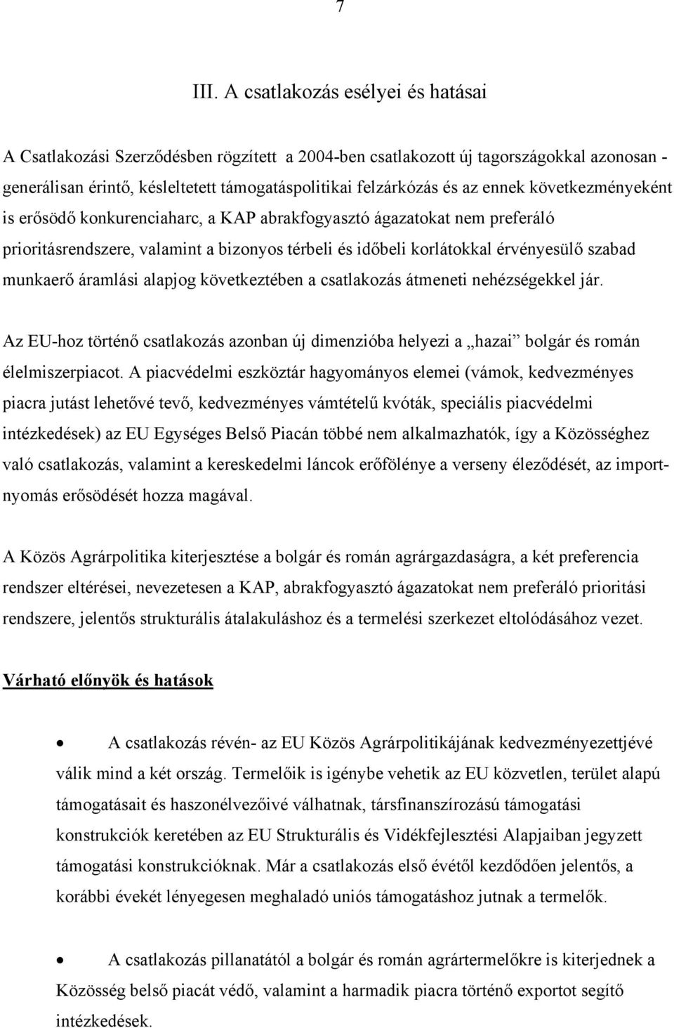 következményeként is erősödő konkurenciaharc, a KAP abrakfogyasztó ágazatokat nem preferáló prioritásrendszere, valamint a bizonyos térbeli és időbeli korlátokkal érvényesülő szabad munkaerő áramlási