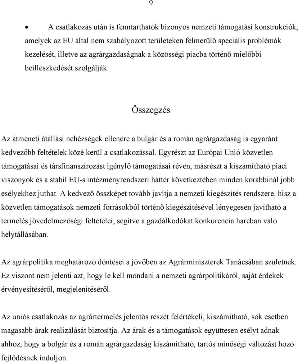 Összegzés Az átmeneti átállási nehézségek ellenére a bulgár és a román agrárgazdaság is egyaránt kedvezőbb feltételek közé kerül a csatlakozással.