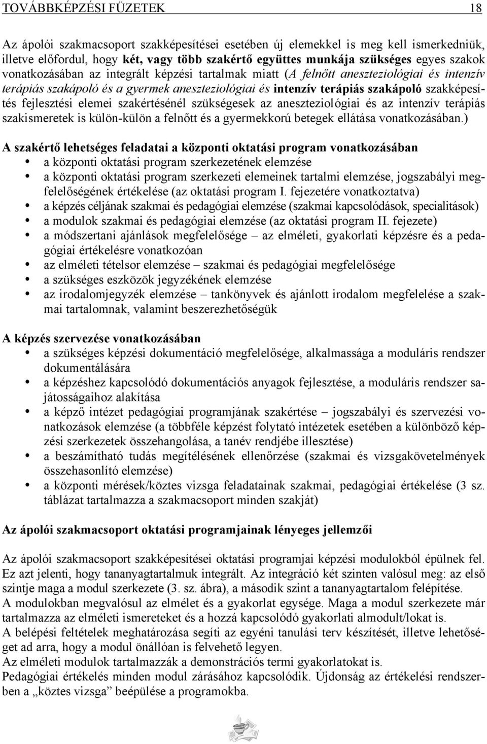 fejlesztési elemei szakértésénél szükségesek az aneszteziológiai és az intenzív terápiás szakismeretek is külön-külön a felnőtt és a gyermekkorú betegek ellátása vonatkozásában.