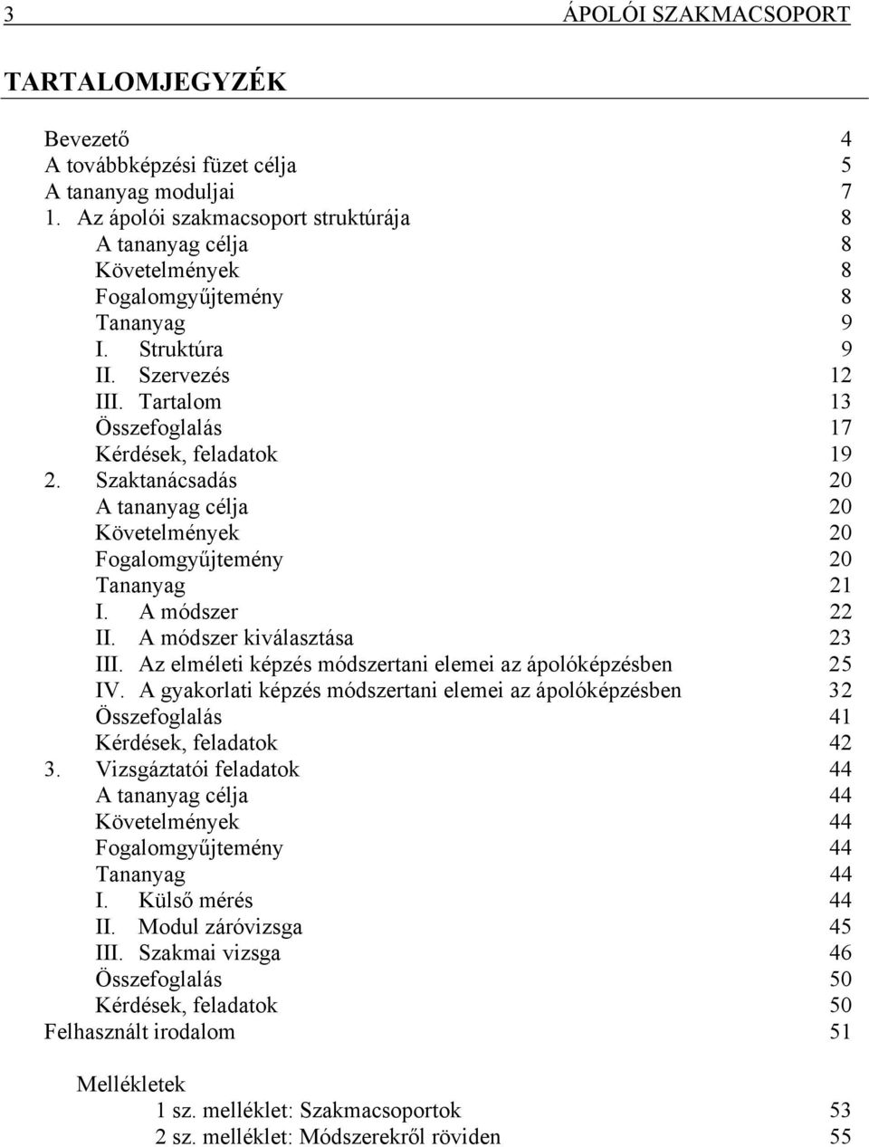 Szaktanácsadás 20 A tananyag célja 20 Követelmények 20 Fogalomgyűjtemény 20 Tananyag 21 I. A módszer 22 II. A módszer kiválasztása 23 III.