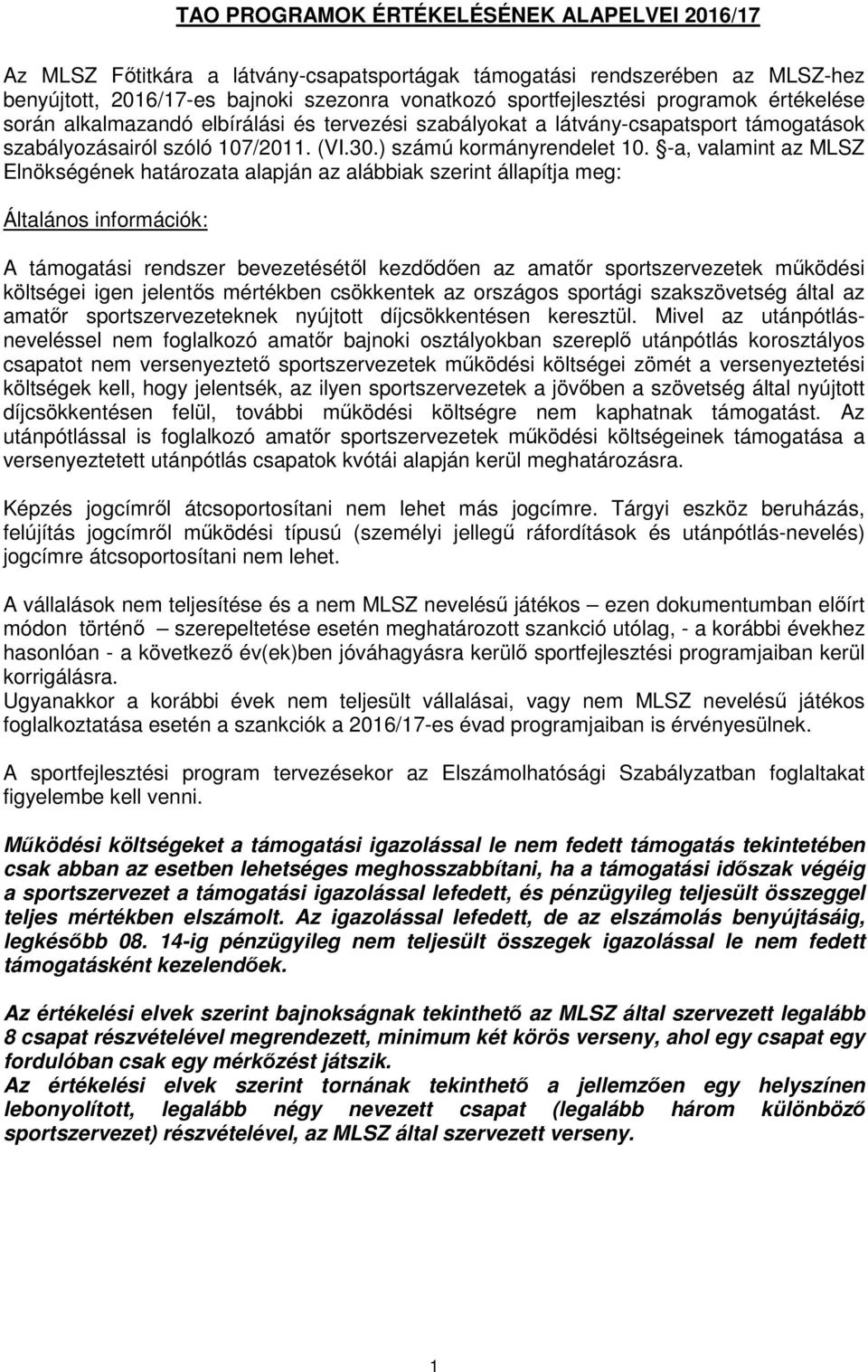 -a, valamint az MLSZ Elnökségének határozata alapján az alábbiak szerint állapítja meg: Általános információk: A támogatási rendszer bevezetésétől kezdődően az amatőr sportszervezetek működési