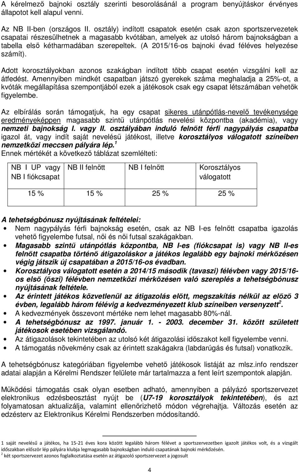 (A 2015/16-os bajnoki évad féléves helyezése számít). Adott korosztályokban azonos szakágban indított több csapat esetén vizsgálni kell az átfedést.