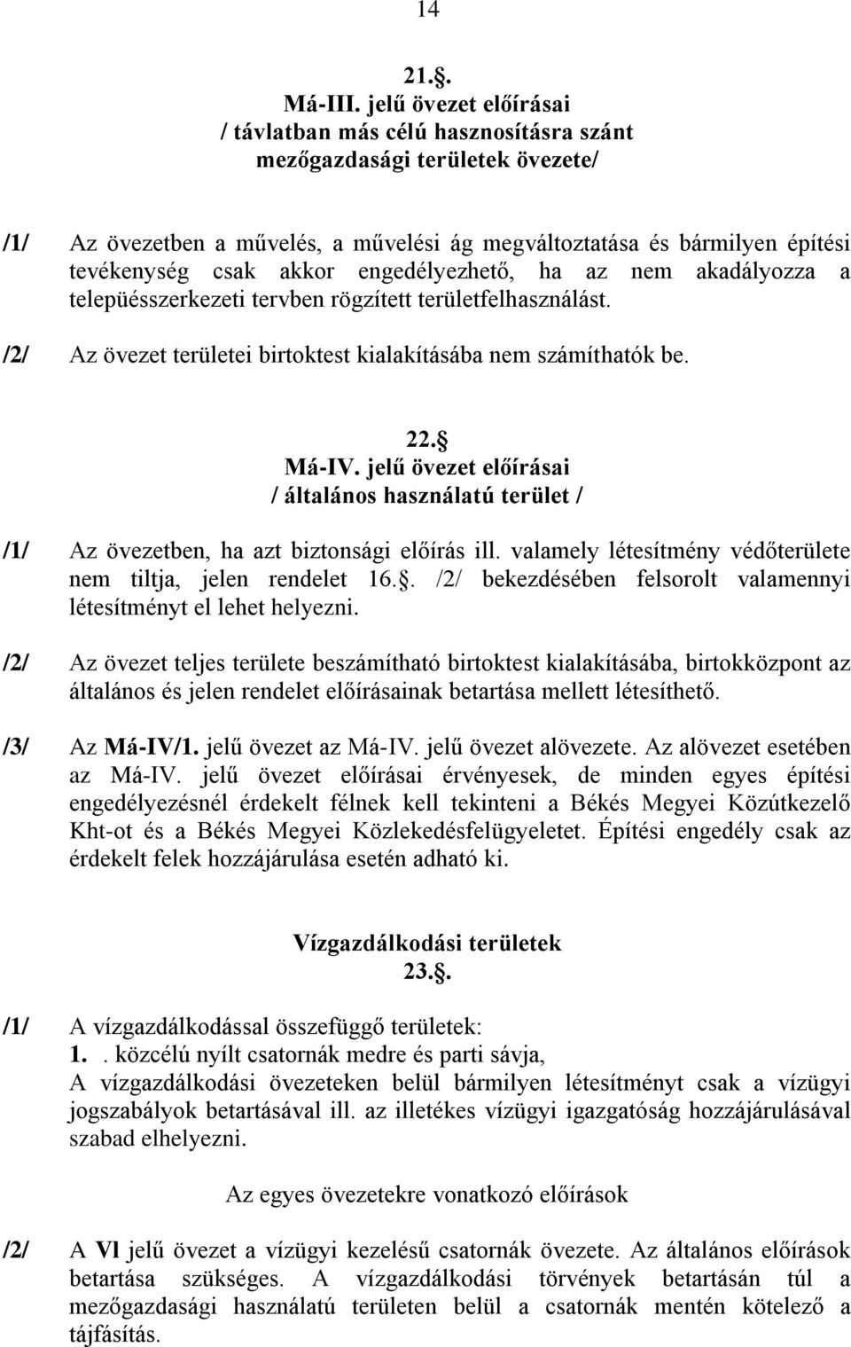 engedélyezhető, ha az nem akadályozza a telepüésszerkezeti tervben rögzített területfelhasználást. /2/ Az övezet területei birtoktest kialakításába nem számíthatók be. 22. Má-IV.