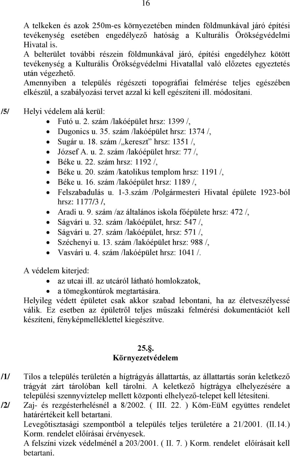 Amennyiben a település régészeti topográfiai felmérése teljes egészében elkészül, a szabályozási tervet azzal ki kell egészíteni ill. módosítani. /5/ Helyi védelem alá kerül: Futó u. 2.