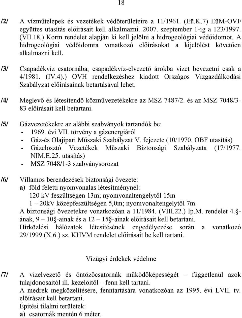 ) OVH rendelkezéshez kiadott Országos Vízgazdálkodási Szabályzat előírásainak betartásával lehet. /4/ Meglevő és létesítendő közművezetékekre az MSZ 7487/2.