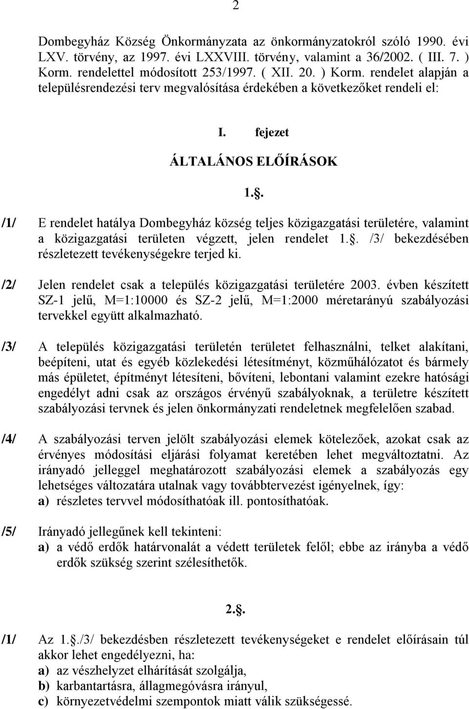 fejezet ÁLTALÁNOS ELŐÍRÁSOK /1/ E rendelet hatálya Dombegyház község teljes közigazgatási területére, valamint a közigazgatási területen végzett, jelen rendelet 1.