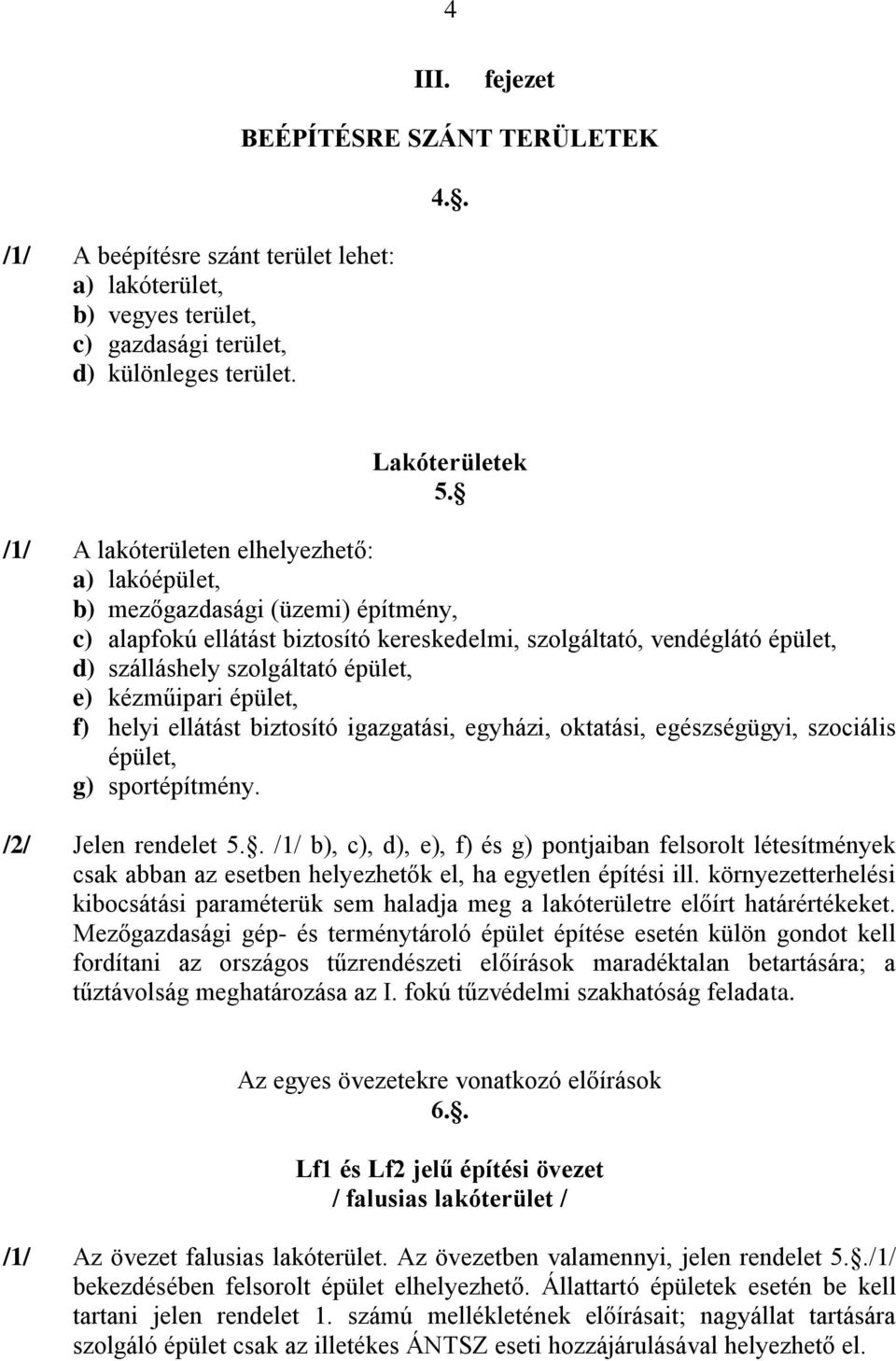 kézműipari épület, f) helyi ellátást biztosító igazgatási, egyházi, oktatási, egészségügyi, szociális épület, g) sportépítmény. /2/ Jelen rendelet 5.