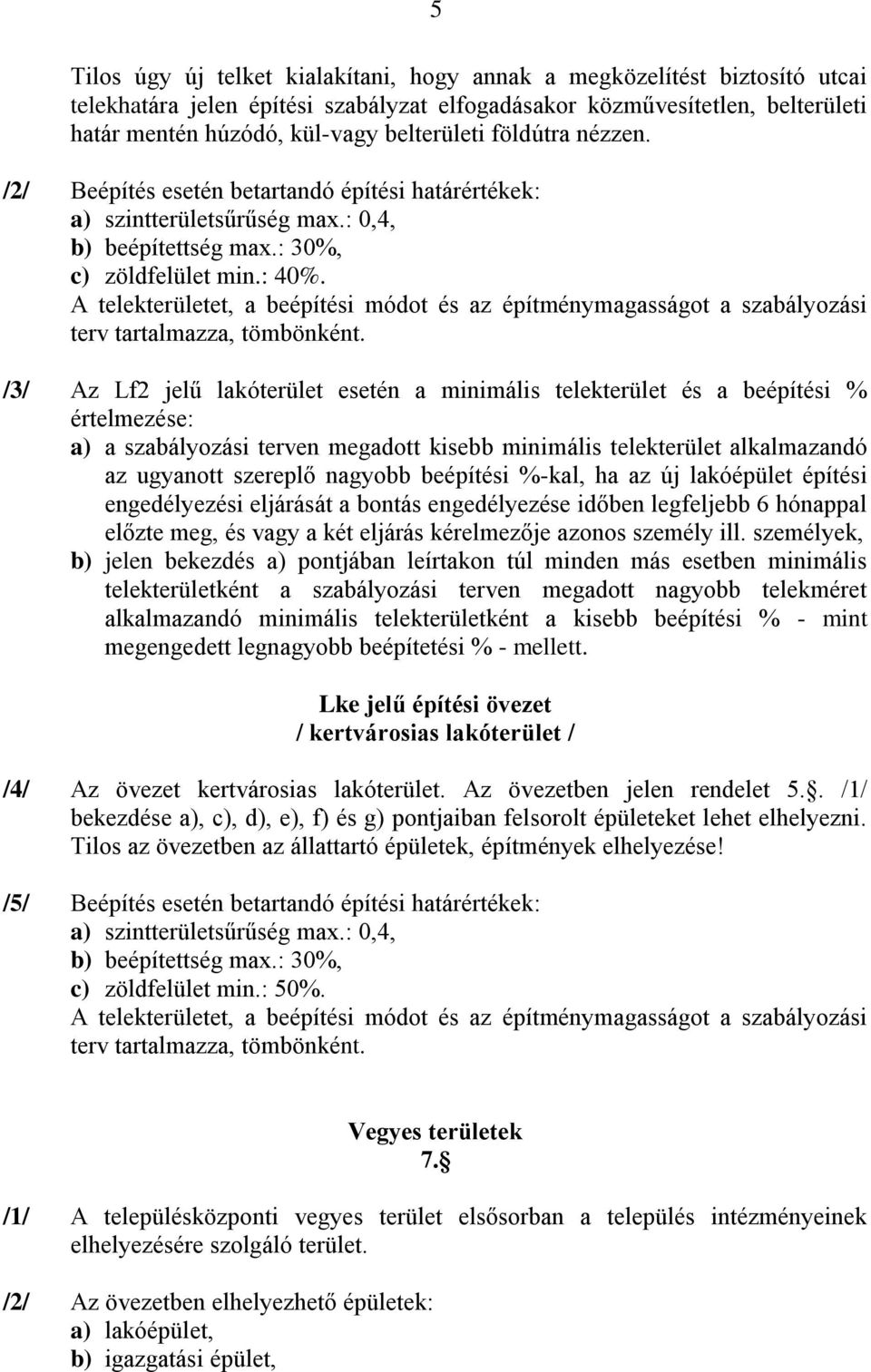 A telekterületet, a beépítési módot és az építménymagasságot a szabályozási terv tartalmazza, tömbönként.