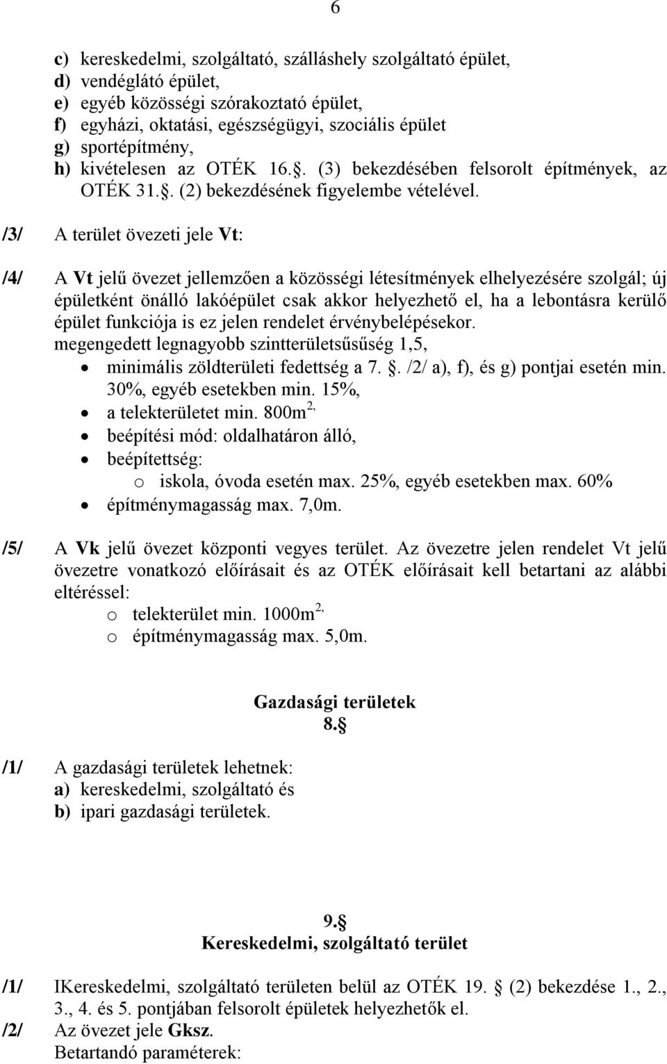 /3/ A terület övezeti jele Vt: /4/ A Vt jelű övezet jellemzően a közösségi létesítmények elhelyezésére szolgál; új épületként önálló lakóépület csak akkor helyezhető el, ha a lebontásra kerülő épület