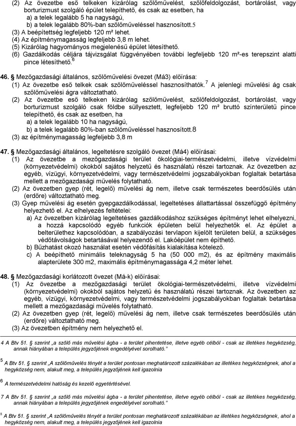 (5) Kizárólag hagyományos megjelenésű épület létesíthető. (6) Gazdálkodás céljára tájvizsgálat függvényében további legfeljebb 120 m²-es terepszint alatti pince létesíthető. 6 46.