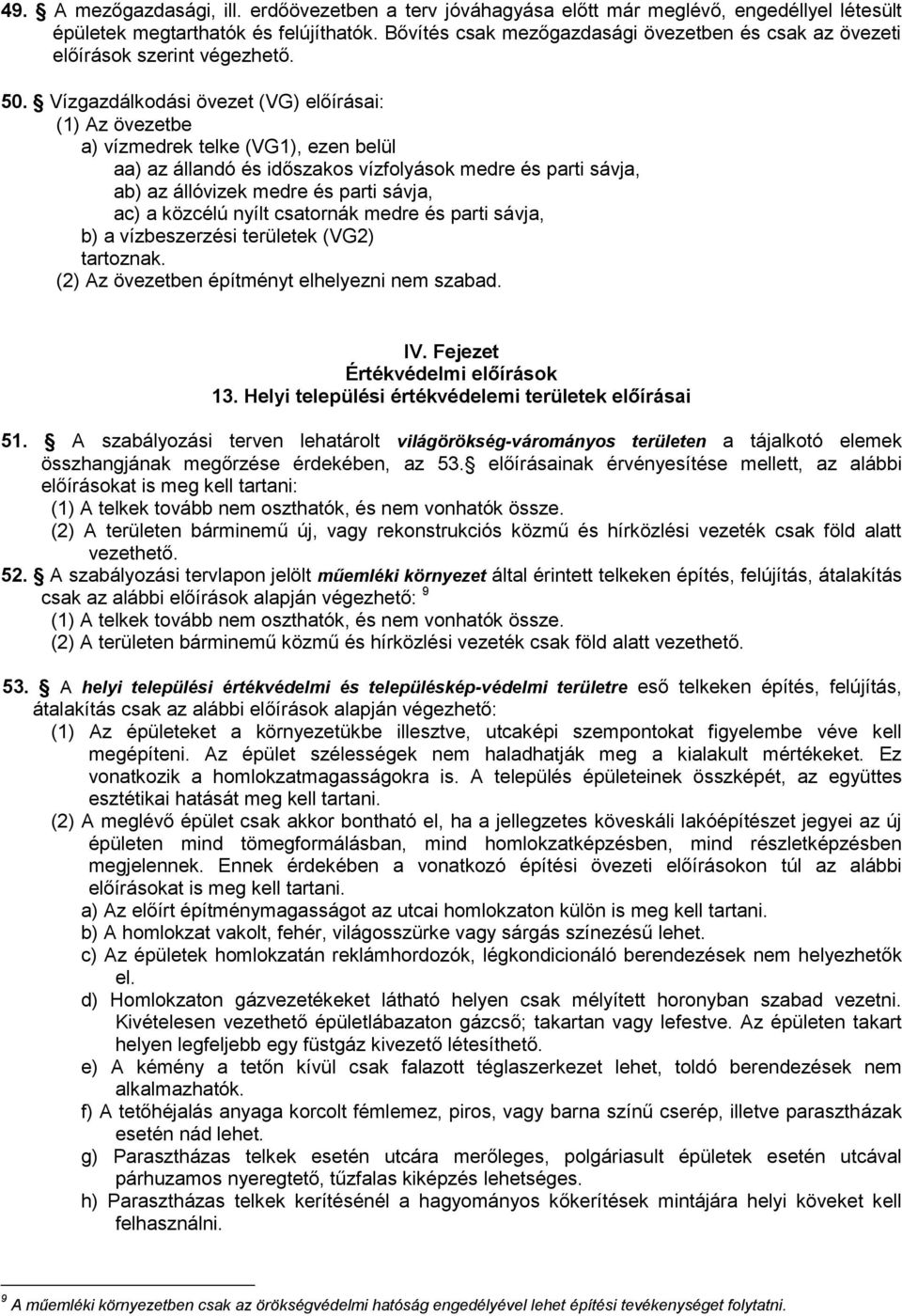 Vízgazdálkodási övezet (VG) előírásai: (1) Az övezetbe a) vízmedrek telke (VG1), ezen belül aa) az állandó és időszakos vízfolyások medre és parti sávja, ab) az állóvizek medre és parti sávja, ac) a