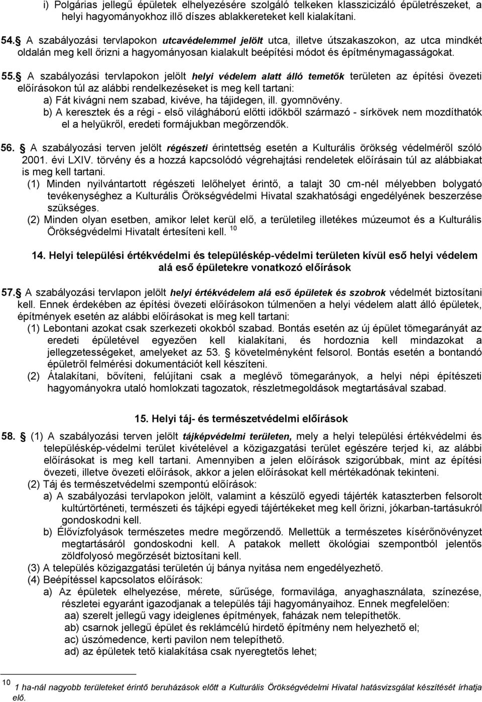 A szabályozási tervlapokon jelölt helyi védelem alatt álló temetők területen az építési övezeti előírásokon túl az alábbi rendelkezéseket is meg kell tartani: a) Fát kivágni nem szabad, kivéve, ha