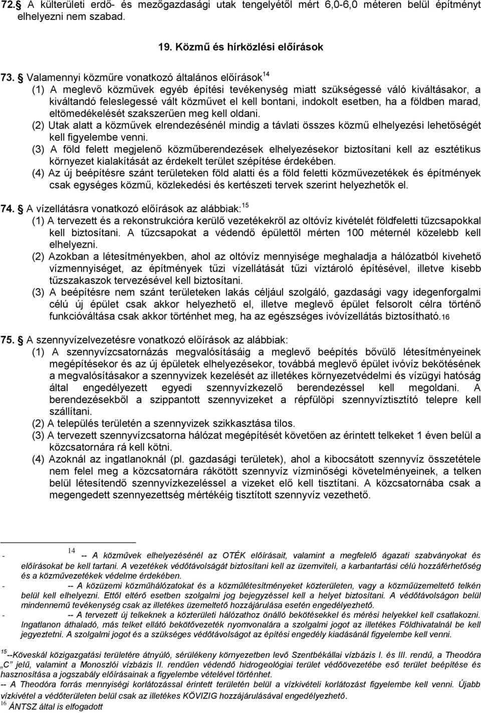 indokolt esetben, ha a földben marad, eltömedékelését szakszerűen meg kell oldani. (2) Utak alatt a közművek elrendezésénél mindig a távlati összes közmű elhelyezési lehetőségét kell figyelembe venni.