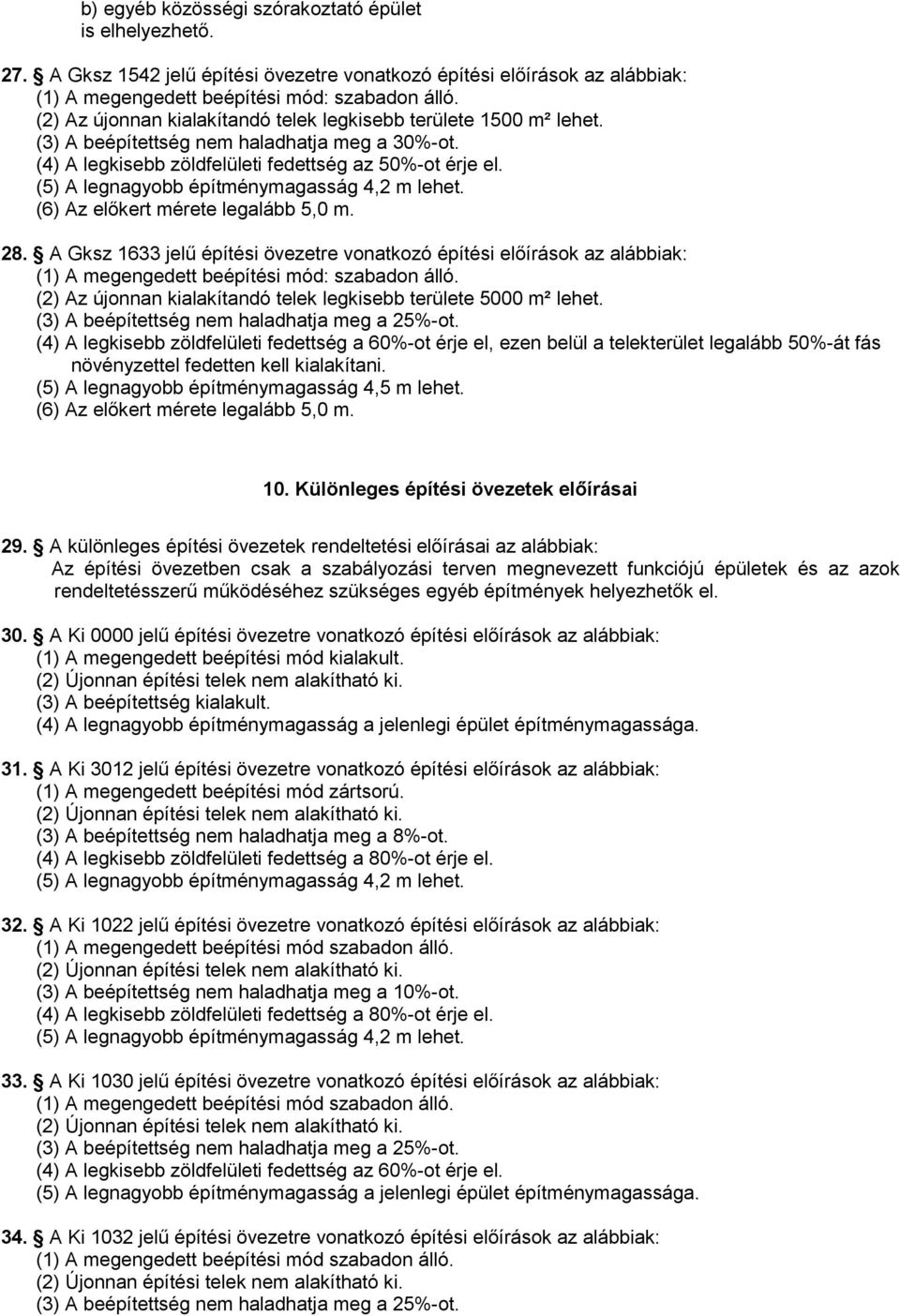 (6) Az előkert mérete legalább 5,0 m. 28. A Gksz 1633 jelű építési övezetre vonatkozó építési előírások az alábbiak: (1) A megengedett beépítési mód: szabadon álló.