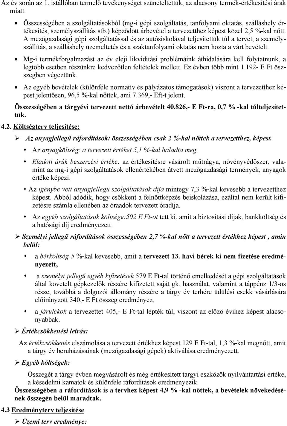 A mezőgazdasági gépi szolgáltatással és az autósiskolával teljesítettük túl a tervet, a személyszállítás, a szálláshely üzemeltetés és a szaktanfolyami oktatás nem hozta a várt bevételt.