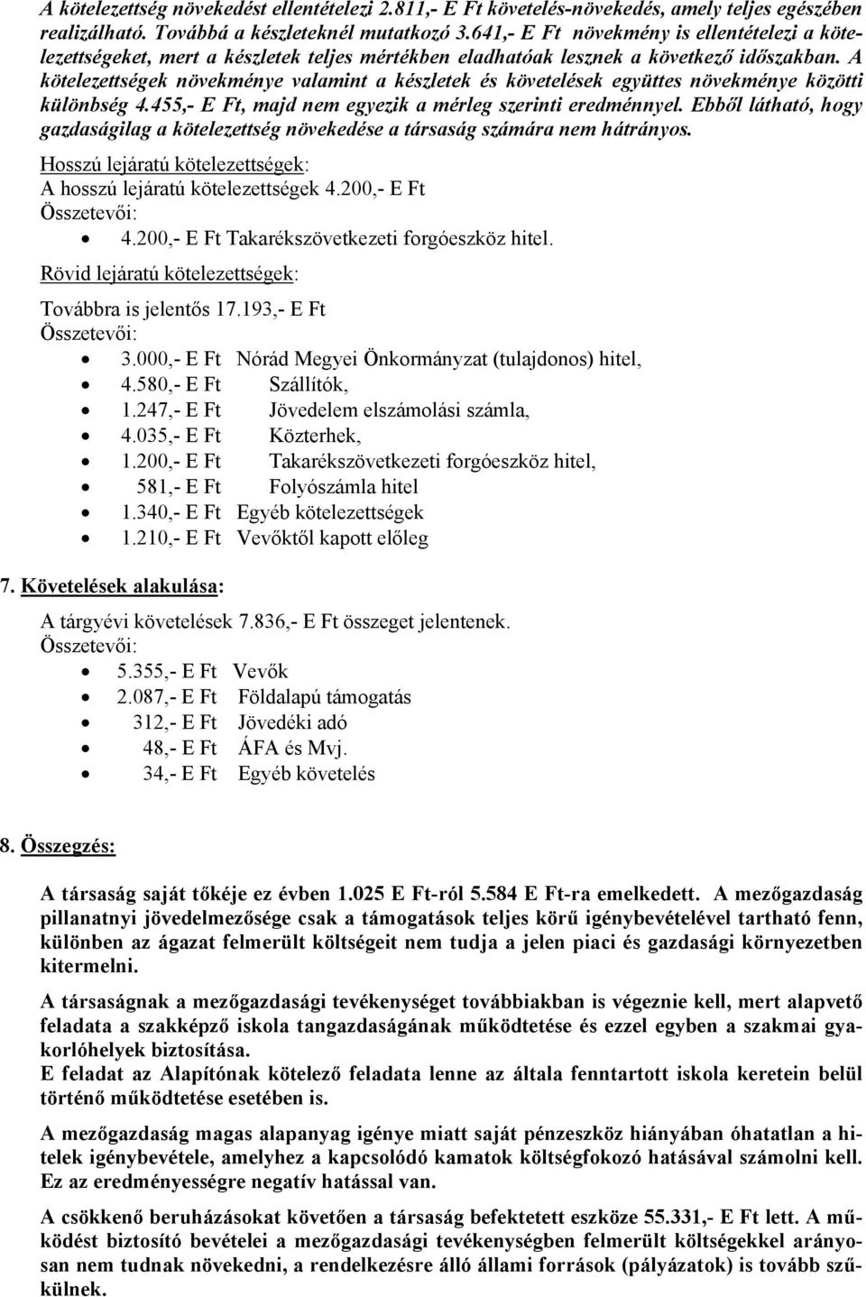 A kötelezettségek növekménye valamint a készletek és követelések együttes növekménye közötti különbség 4.455,- E Ft, majd nem egyezik a mérleg szerinti eredménnyel.