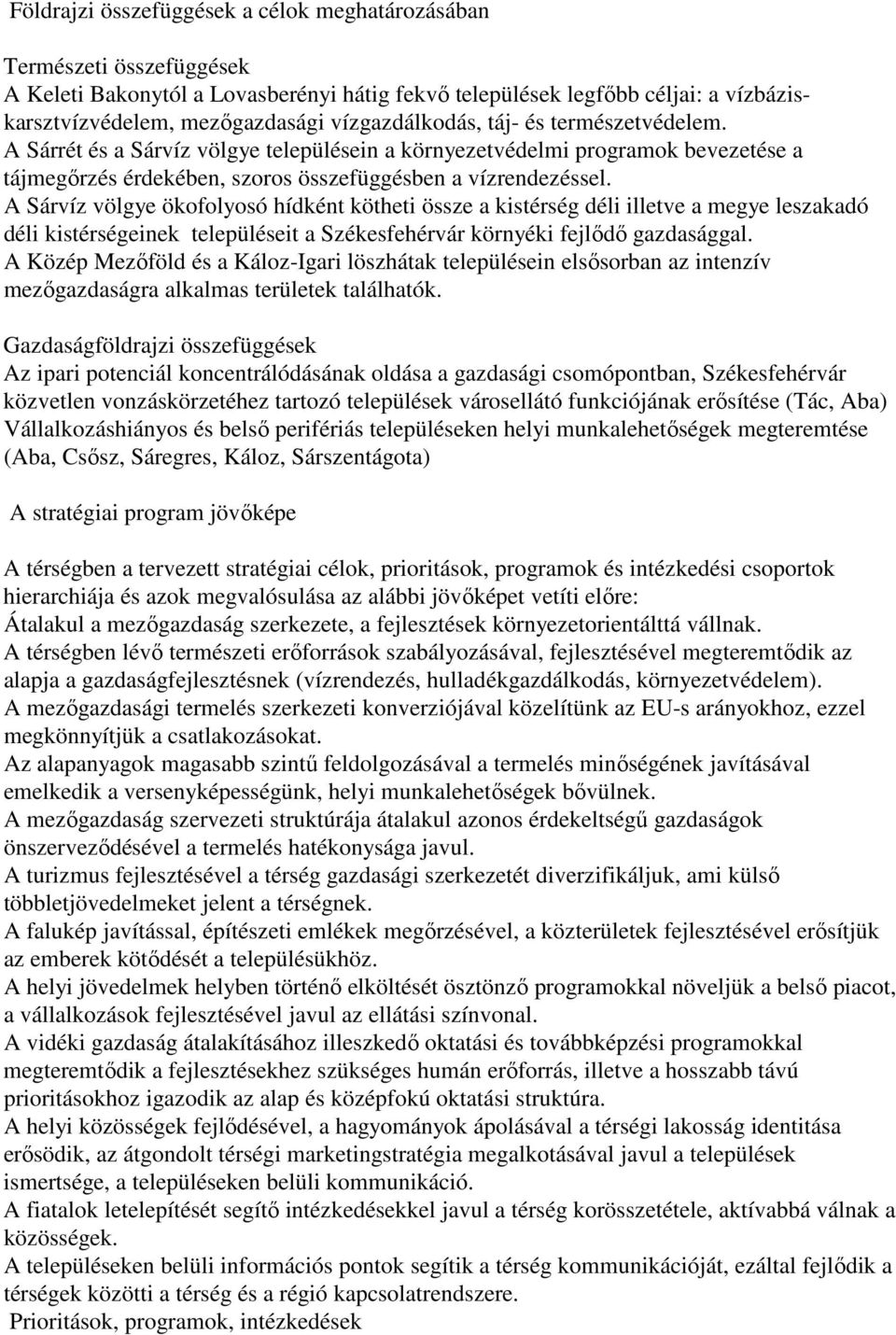 A Sárvíz völgye ökofolyosó hídként kötheti össze a kistérség déli illetve a megye leszakadó déli kistérségeinek településeit a Székesfehérvár környéki fejlődő gazdasággal.