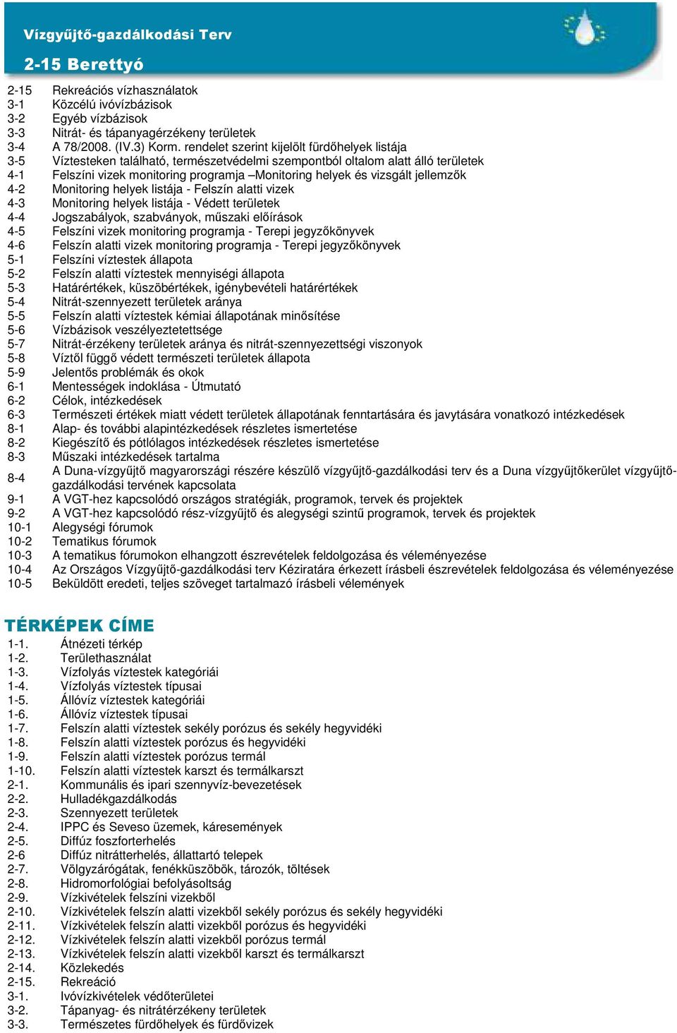 vizsgált jellemzők 4-2 Monitoring helyek listája - Felszín alatti vizek 4-3 Monitoring helyek listája - Védett területek 4-4 Jogszabályok, szabványok, műszaki előírások 4-5 Felszíni vizek monitoring