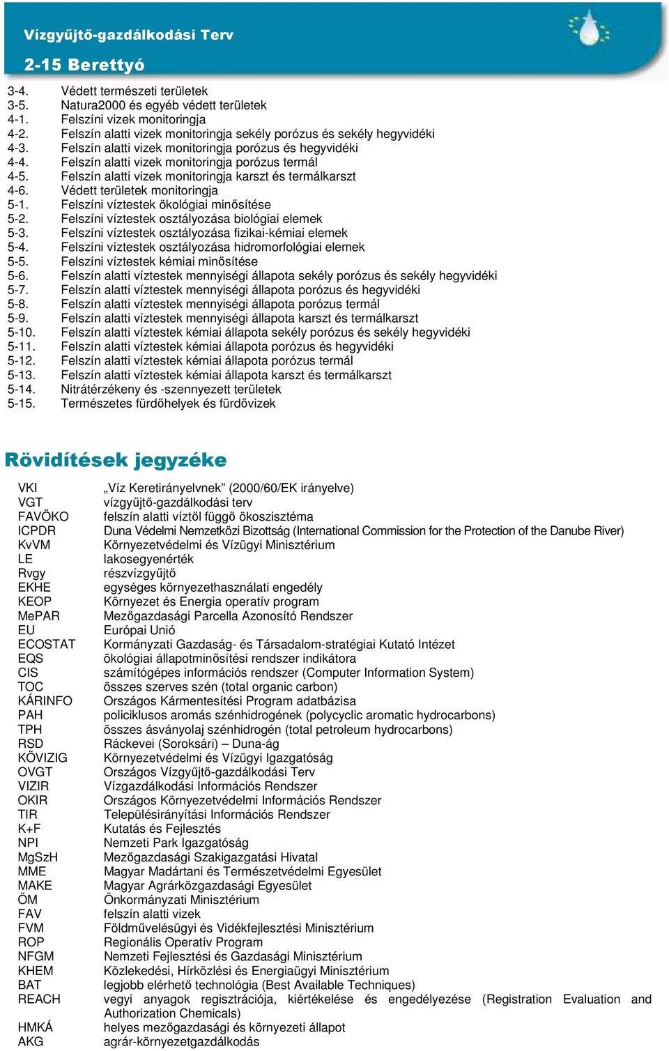 Védett területek monitoringja 5-1. Felszíni víztestek ökológiai minősítése 5-2. Felszíni víztestek osztályozása biológiai elemek 5-3. Felszíni víztestek osztályozása fizikai-kémiai elemek 5-4.