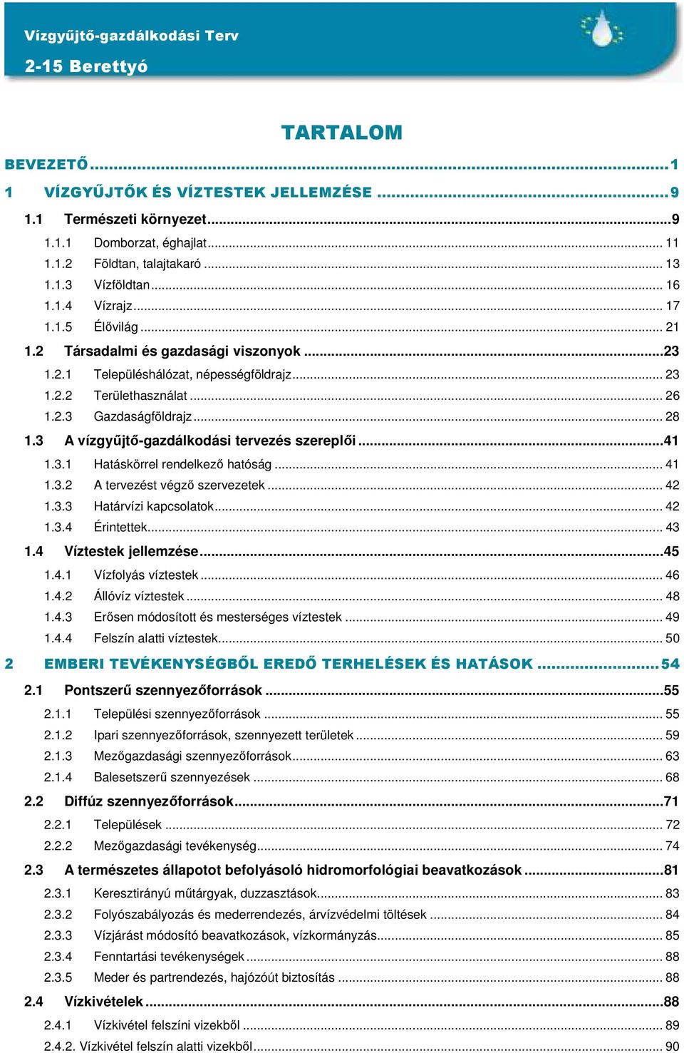 3 A vízgyűjtő-gazdálkodási tervezés szereplői... 41 1.3.1 Hatáskörrel rendelkező hatóság... 41 1.3.2 A tervezést végző szervezetek... 42 1.3.3 Határvízi kapcsolatok... 42 1.3.4 Érintettek... 43 1.