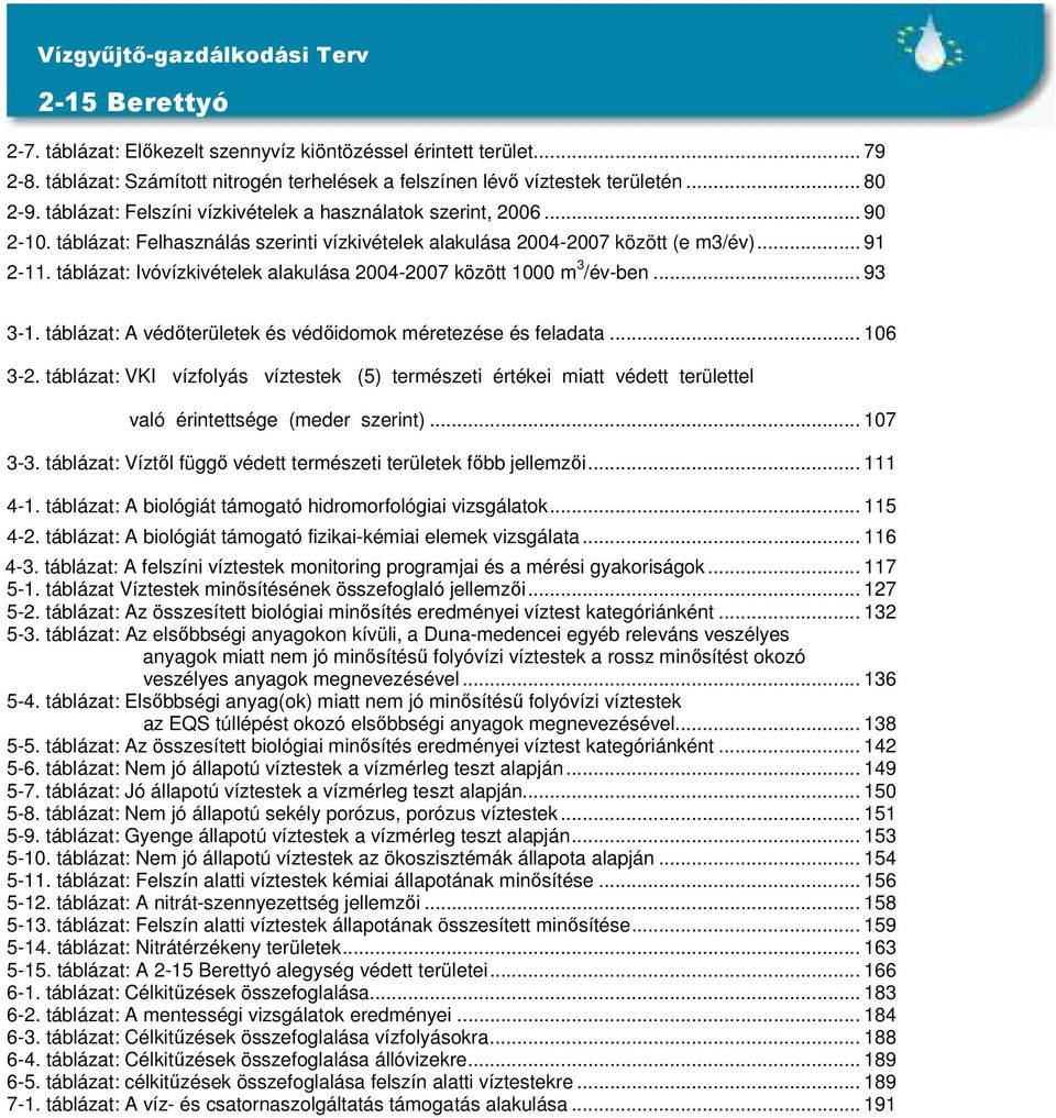 táblázat: Ivóvízkivételek alakulása 2004-2007 között 1000 m 3 /év-ben... 93 3-1. táblázat: A védőterületek és védőidomok méretezése és feladata... 106 3-2.