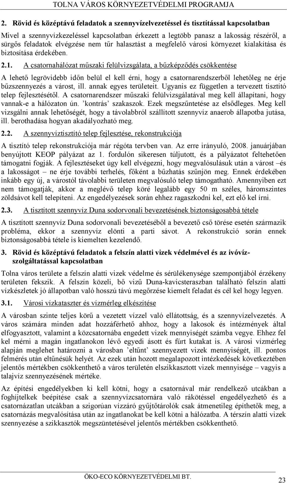 A csatornahálózat műszaki felülvizsgálata, a bűzképződés csökkentése A lehető legrövidebb időn belül el kell érni, hogy a csatornarendszerből lehetőleg ne érje bűzszennyezés a várost, ill.