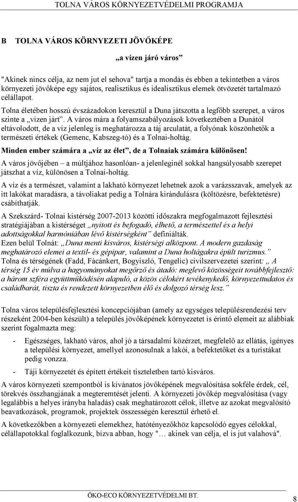 A város mára a folyamszabályozások következtében a Dunától eltávolodott, de a víz jelenleg is meghatározza a táj arculatát, a folyónak köszönhetők a természeti értékek (Gemenc, Kabszeg-tó) és a