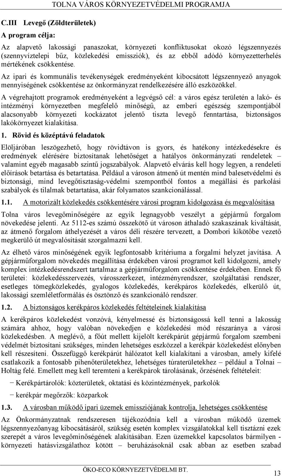 Az ipari és kommunális tevékenységek eredményeként kibocsátott légszennyező anyagok mennyiségének csökkentése az önkormányzat rendelkezésére álló eszközökkel.