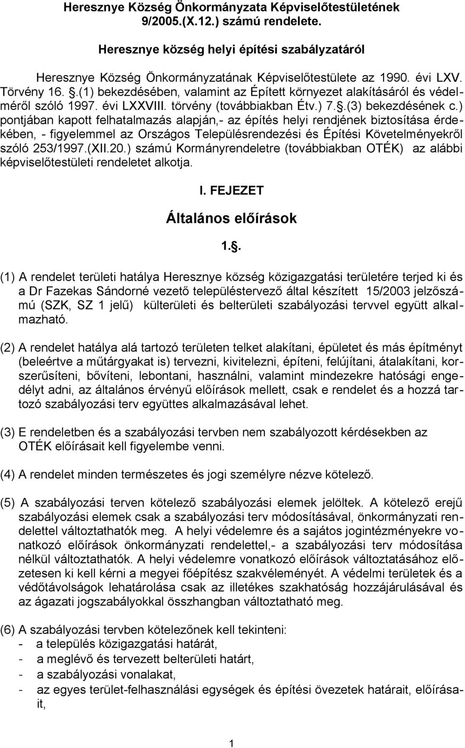 ) pontjában kapott felhatalmazás alapján,- az építés helyi rendjének biztosítása érdekében, - figyelemmel az Országos Településrendezési és Építési Követelményekről szóló 253/1997.(XII.20.