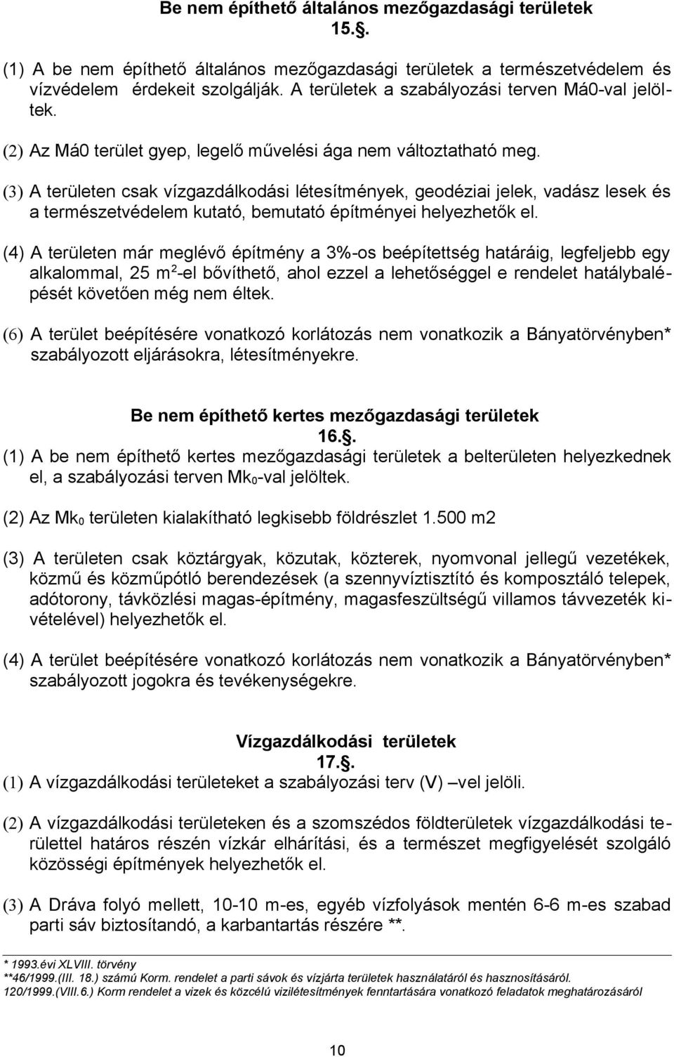 (3) A területen csak vízgazdálkodási létesítmények, geodéziai jelek, vadász lesek és a természetvédelem kutató, bemutató építményei helyezhetők el.