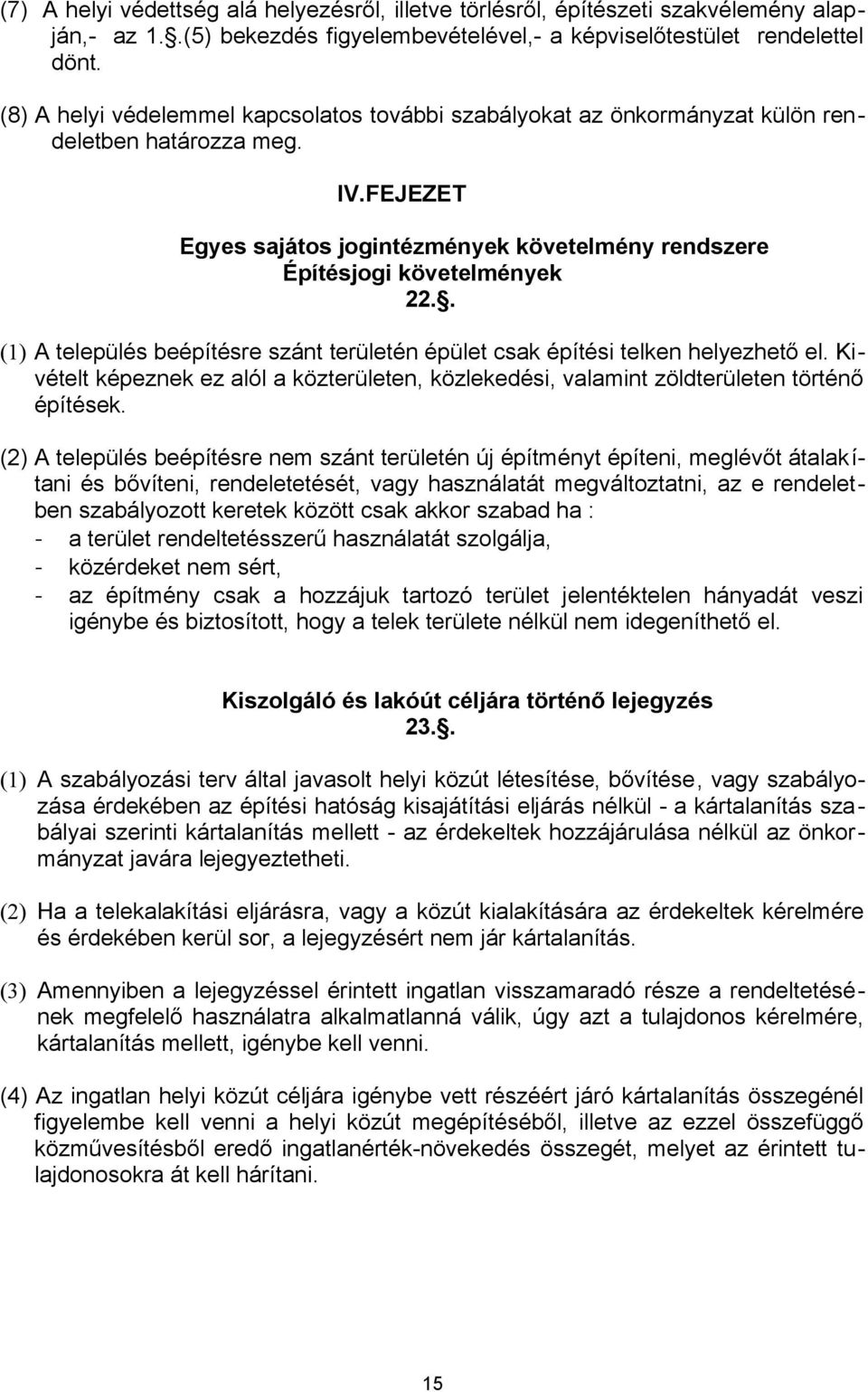 . (1) A település beépítésre szánt területén épület csak építési telken helyezhető el. Kivételt képeznek ez alól a közterületen, közlekedési, valamint zöldterületen történő építések.