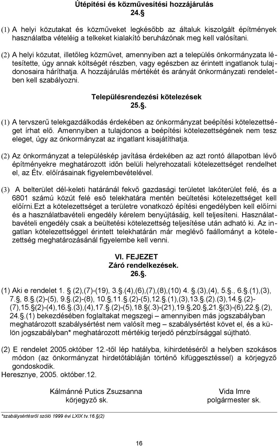 A hozzájárulás mértékét és arányát önkormányzati rendeletben kell szabályozni. Településrendezési kötelezések 25.