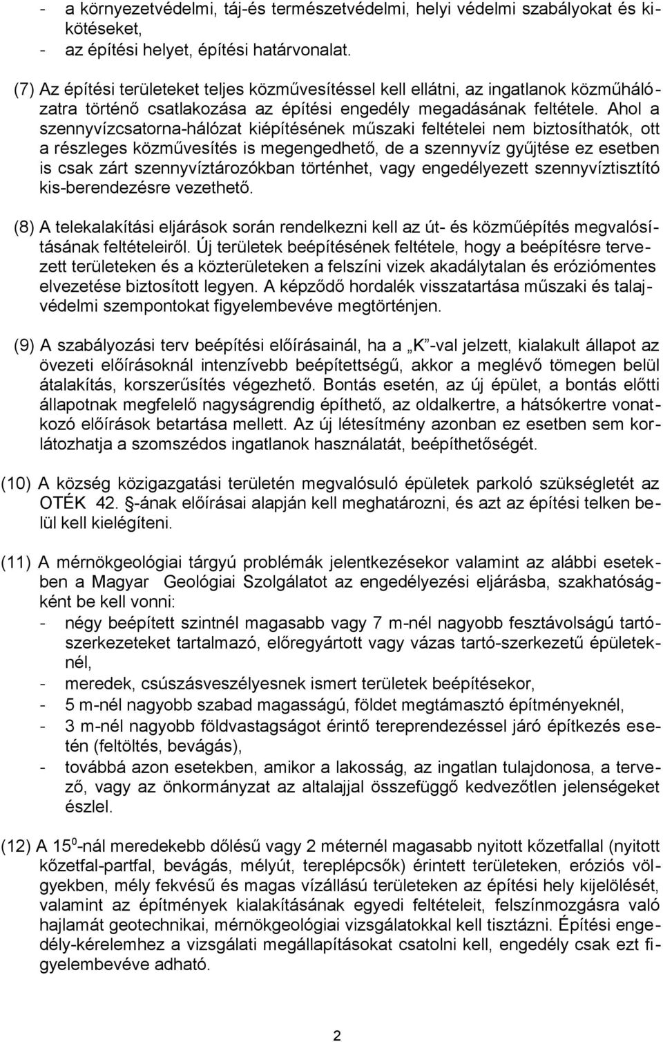 Ahol a szennyvízcsatorna-hálózat kiépítésének műszaki feltételei nem biztosíthatók, ott a részleges közművesítés is megengedhető, de a szennyvíz gyűjtése ez esetben is csak zárt szennyvíztározókban