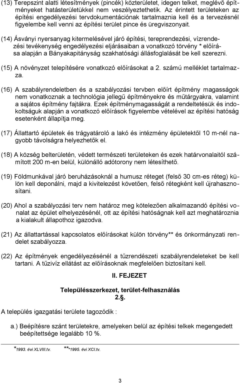 (14) Ásványi nyersanyag kitermelésével járó építési, tereprendezési, vízrendezési tevékenység engedélyezési eljárásaiban a vonatkozó törvény * előírása alapján a Bányakapitányság szakhatósági