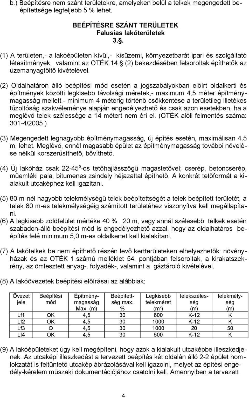 (2) Oldalhatáron álló beépítési mód esetén a jogszabályokban előírt oldalkerti és építmények közötti legkisebb távolsági méretek,- maximum 4,5 méter építménymagasság mellett,- minimum 4 méterig