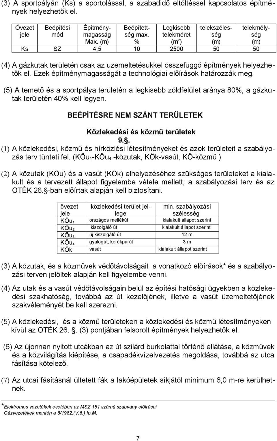 Ezek építménymagasságát a technológiai előírások határozzák meg. (5) A temető és a sportpálya területén a legkisebb zöldfelület aránya 80%, a gázkutak területén 40% kell legyen.