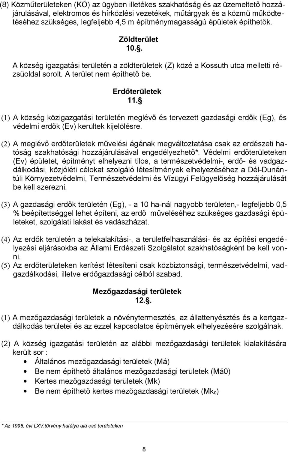 (1) A község közigazgatási területén meglévő és tervezett gazdasági erdők (Eg), és védelmi erdők (Ev) kerültek kijelölésre.