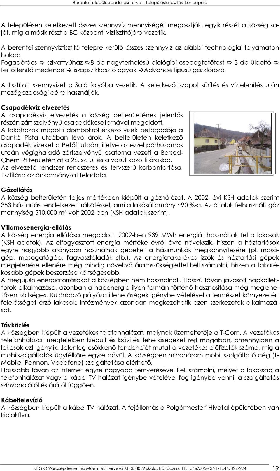 medence iszapszikkasztó ágyak Advance típusú gázklórozó. A tisztított szennyvizet a Sajó folyóba vezetik. A keletkező iszapot sűrítés és víztelenítés után mezőgazdasági célra használják.