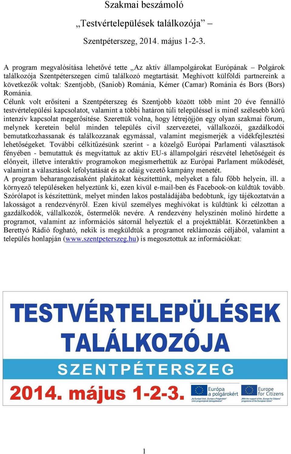 Meghívott külföldi partnereink a következők voltak: Szentjobb, (Saniob) Románia, Kémer (Camar) Románia és Bors (Bors) Románia.