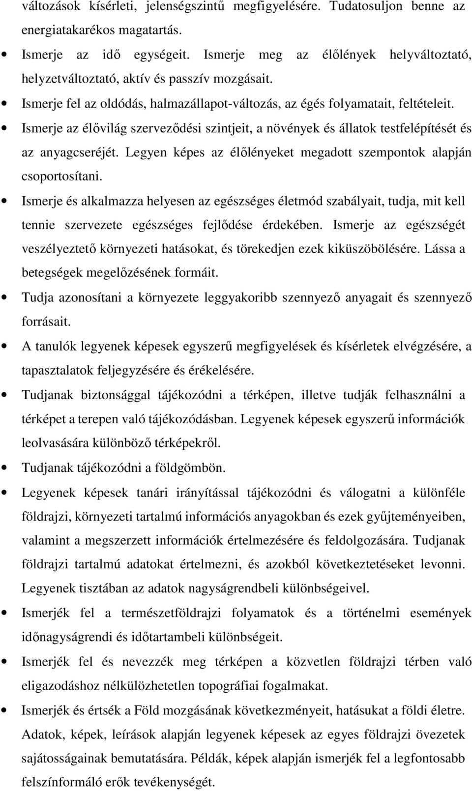 Ismerje az élővilág szerveződési szintjeit, a növények és állatok testfelépítését és az anyagcseréjét. Legyen képes az élőlényeket megadott szempontok alapján csoportosítani.