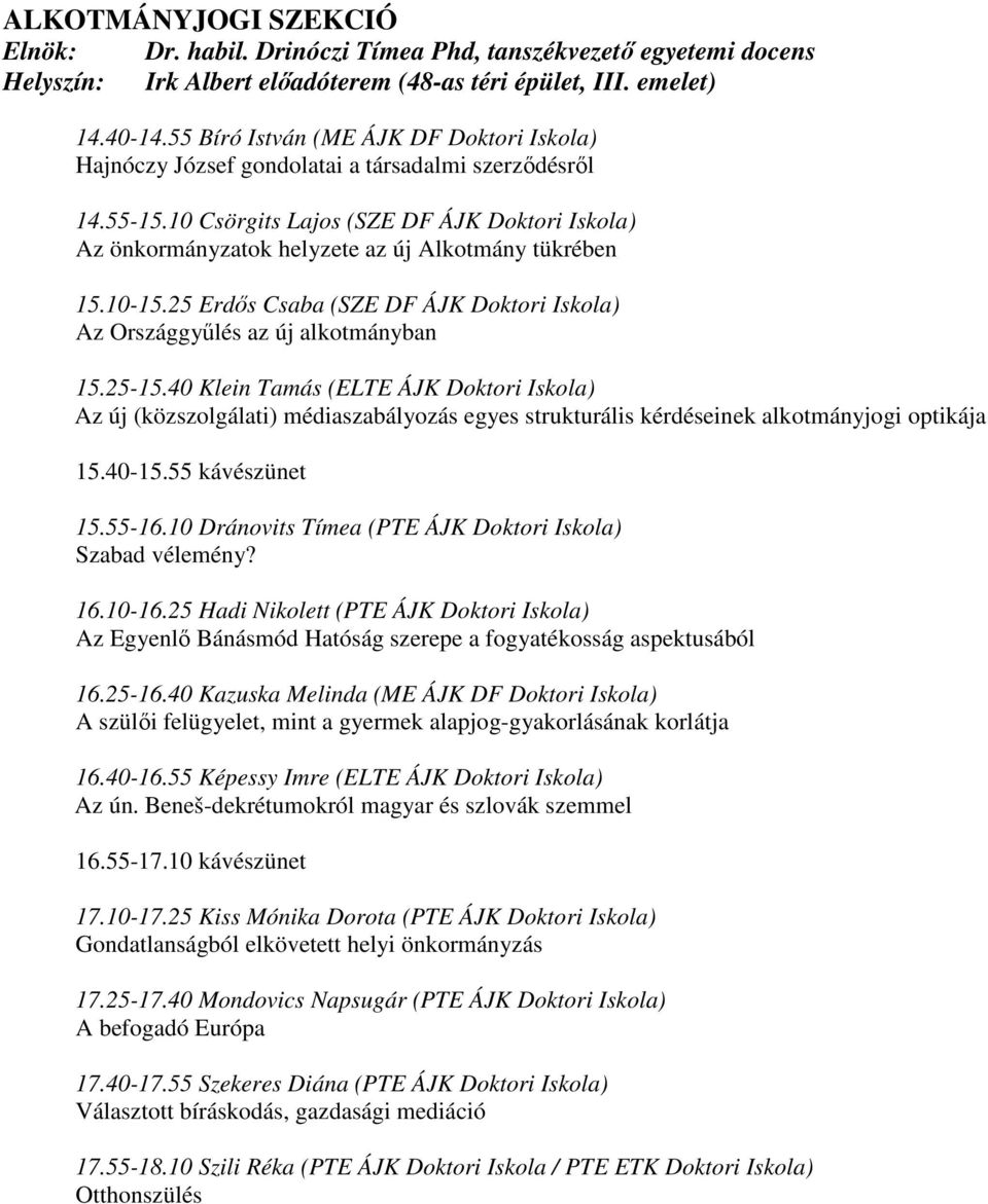 10 Csörgits Lajos (SZE DF ÁJK Doktori Iskola) Az önkormányzatok helyzete az új Alkotmány tükrében 15.10-15.25 Erdős Csaba (SZE DF ÁJK Doktori Iskola) Az Országgyűlés az új alkotmányban 15.25-15.