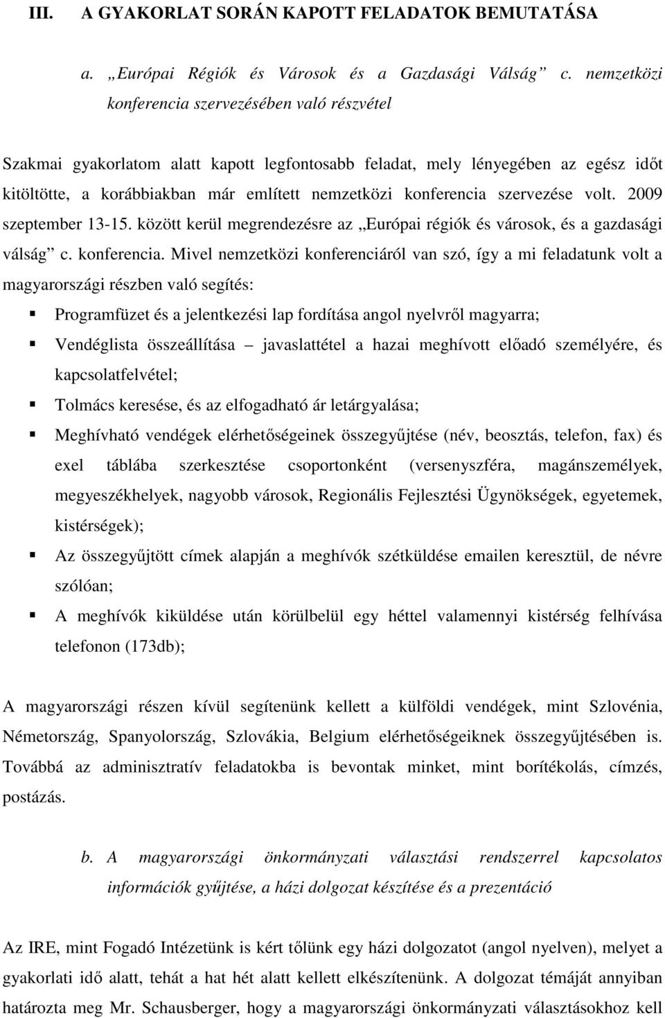 szervezése volt. 2009 szeptember 13-15. között kerül megrendezésre az Európai régiók és városok, és a gazdasági válság c. konferencia.